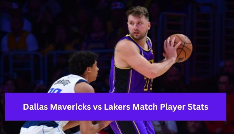 Lakers vs Dallas Mavericks Match Player Stats: Unveiling the Dominant Performances